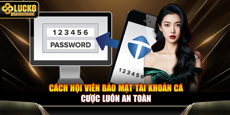 Cách hội viên bảo mật tài khoản cá cược luôn an toàn