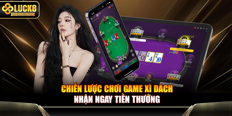 Chiến lược chơi game Xì Dách nhận ngay tiền thưởng