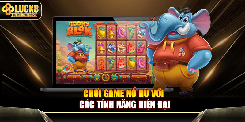 Chơi game nổ hũ với các tính năng hiện đại