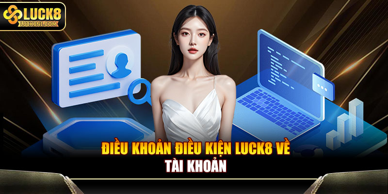 Điều khoản điều kiện Luck8 về tài khoản