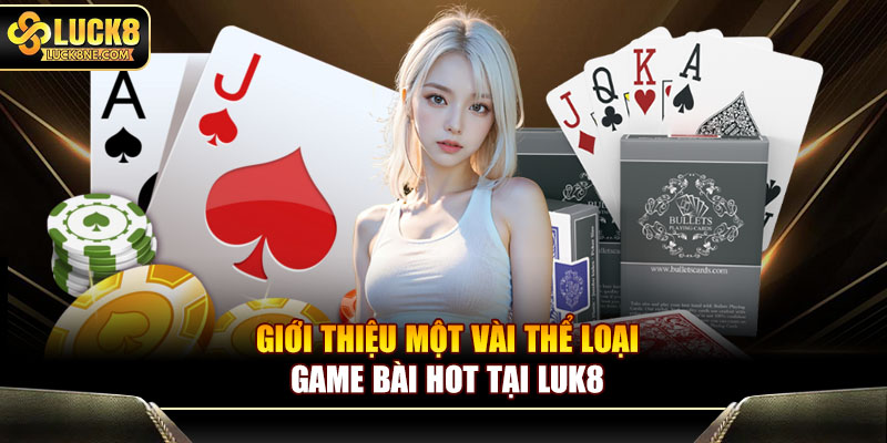 Giới thiệu một vài thể loại game bài hot tại Luk8