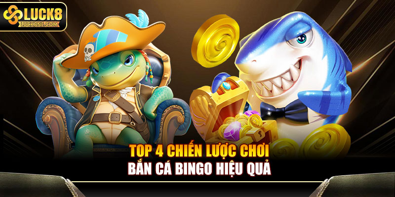 Top 4 chiến lược chơi bắn cá Bingo hiệu quả