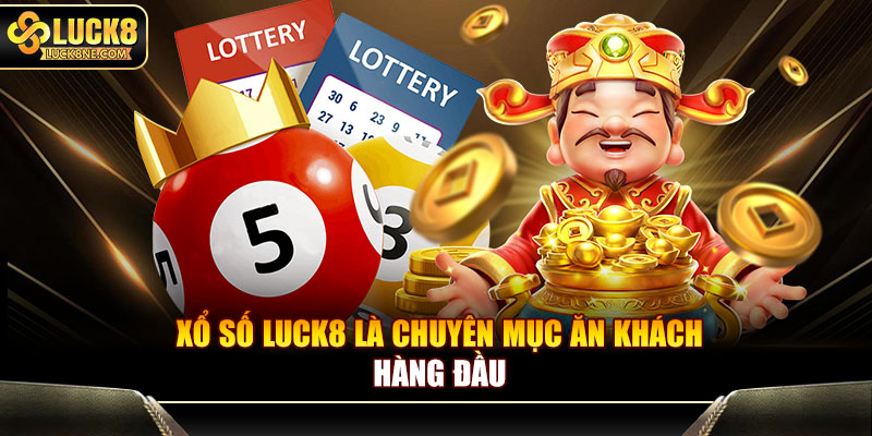 Xổ số Luck8 là chuyên mục ăn khách hàng đầu